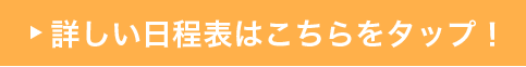 詳しい日程表はこちらをタップ!